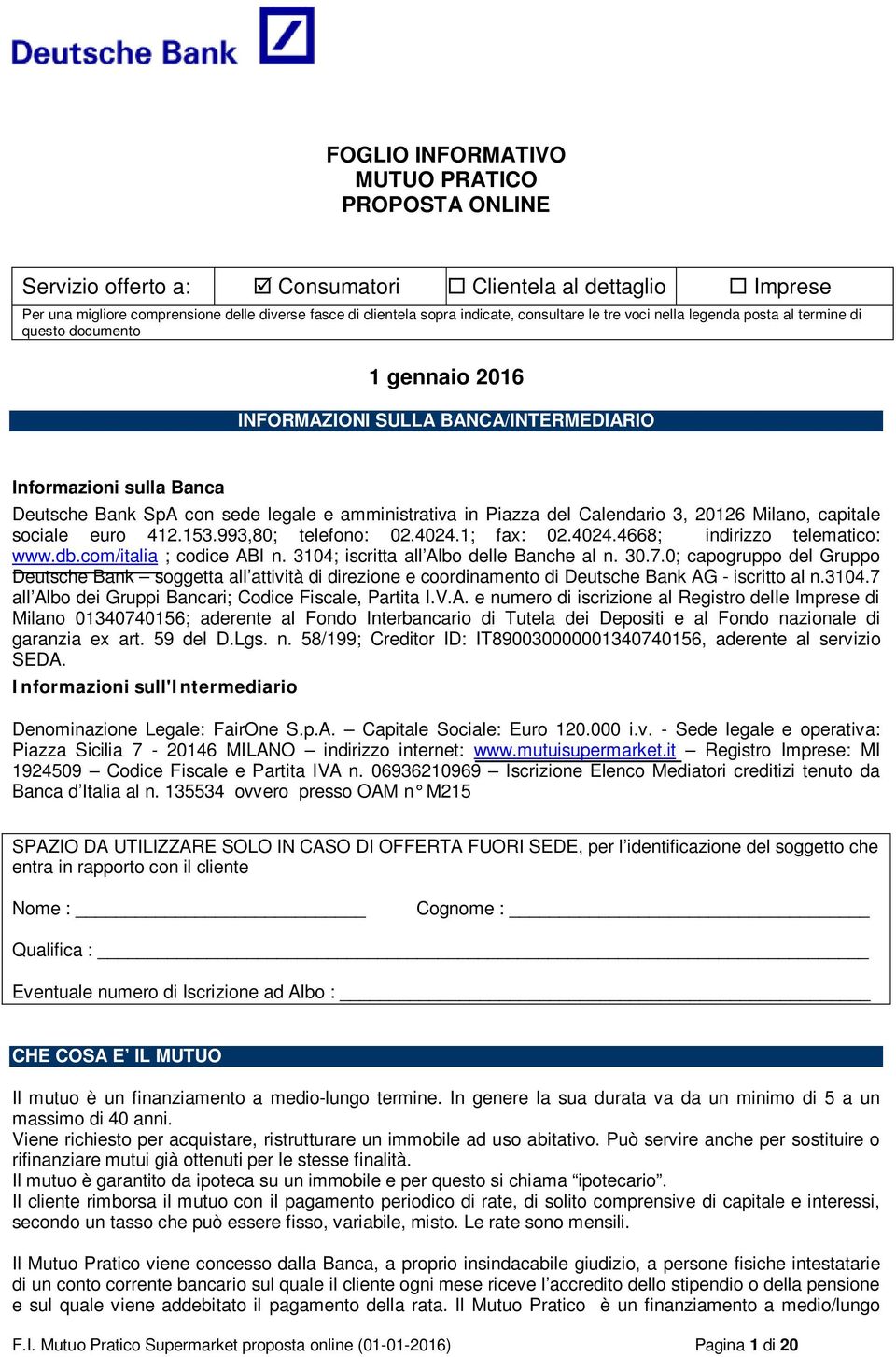 amministrativa in Piazza del Calendario 3, 20126 Milano, capitale sociale euro 412.153.993,80; telefono: 02.4024.1; fax: 02.4024.4668; indirizzo telematico: www.db.com/italia ; codice ABI n.