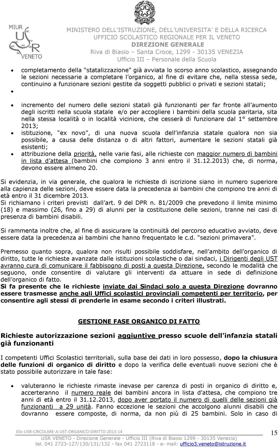 accogliere i bambini della scuola paritaria, sita nella stessa località o in località viciniore, che cesserà di funzionare dal 1 settembre 2013; istituzione, ex novo, di una nuova scuola dell