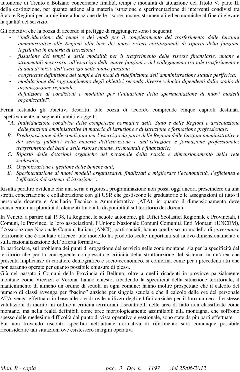 Gli obiettivi che la bozza di accordo si prefigge di raggiungere sono i seguenti: - individuazione dei tempi e dei modi per il completamento del trasferimento delle funzioni amministrative alle