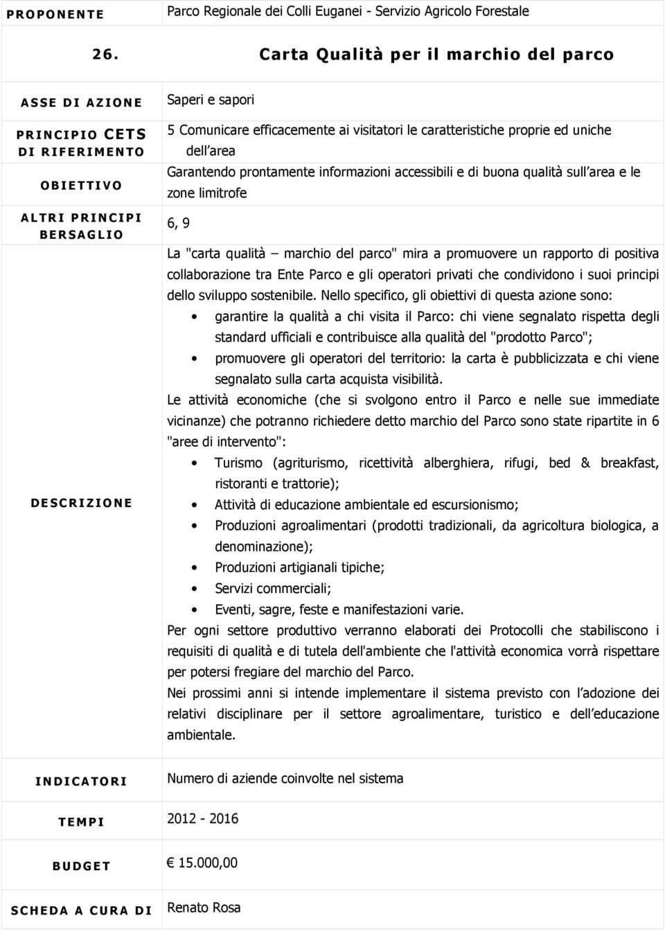 buona qualità sull area e le zone limitrofe 6, 9 La "carta qualità marchio del parco" mira a promuovere un rapporto di positiva collaborazione tra Ente Parco e gli operatori privati che condividono i