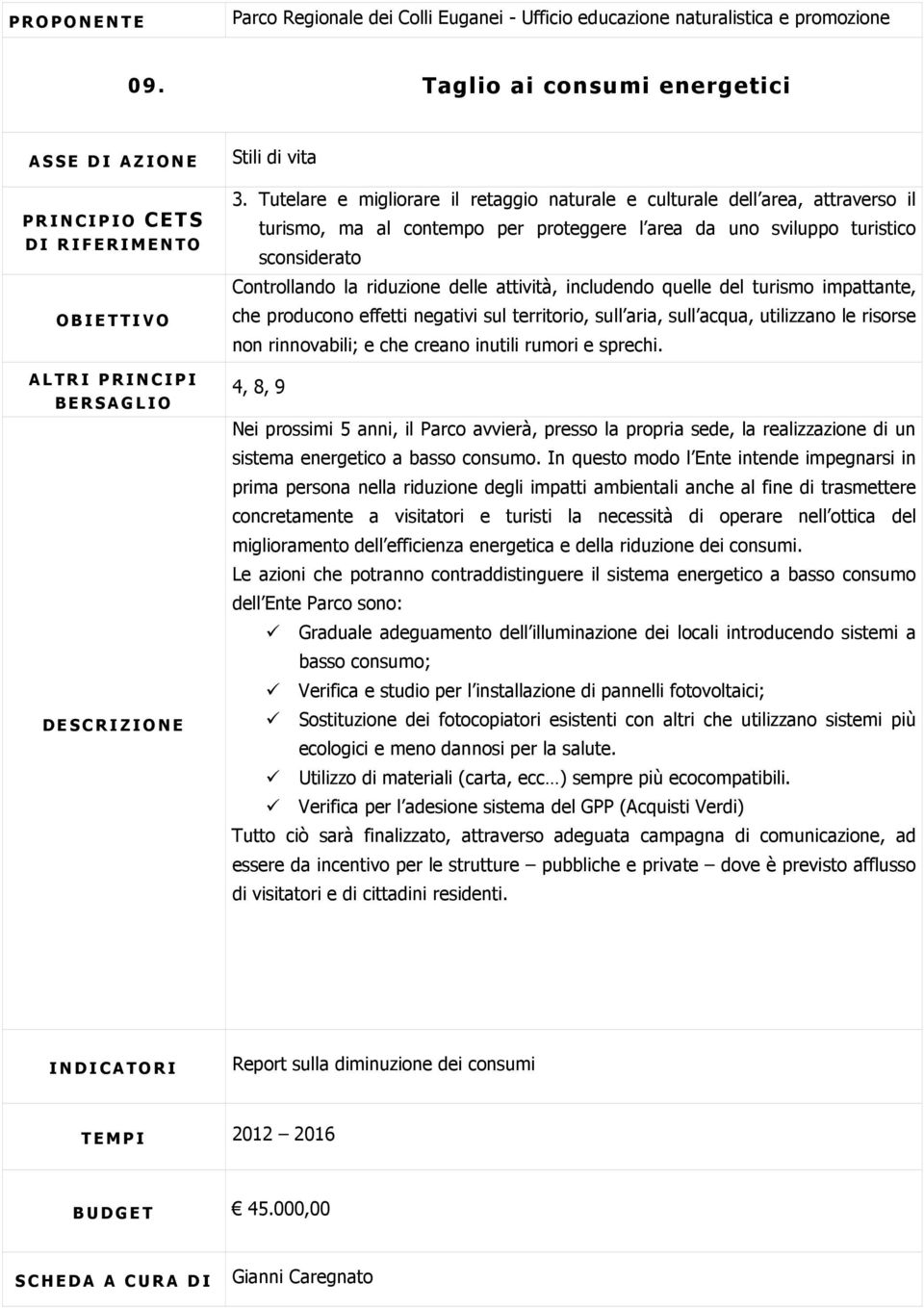 attività, includendo quelle del turismo impattante, che producono effetti negativi sul territorio, sull aria, sull acqua, utilizzano le risorse non rinnovabili; e che creano inutili rumori e sprechi.