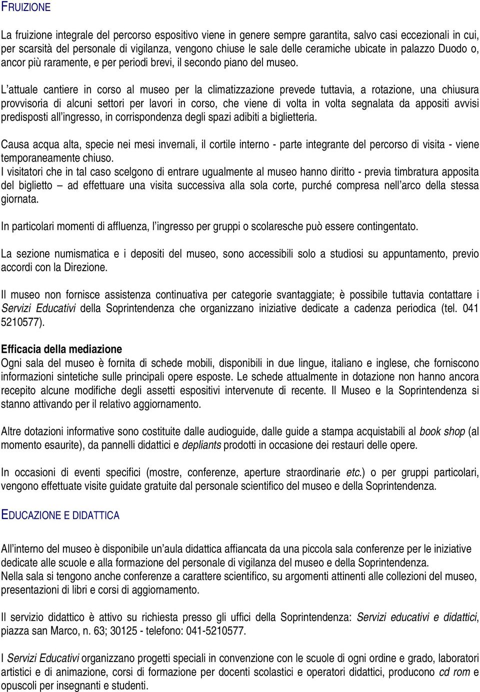 L attuale cantiere in corso al museo per la climatizzazione prevede tuttavia, a rotazione, una chiusura provvisoria di alcuni settori per lavori in corso, che viene di volta in volta segnalata da