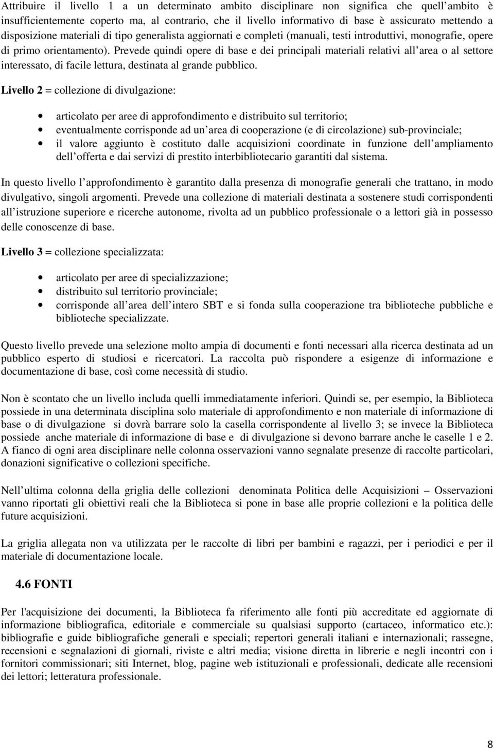 Prevede quindi opere di base e dei principali materiali relativi all area o al settore interessato, di facile lettura, destinata al grande pubblico.