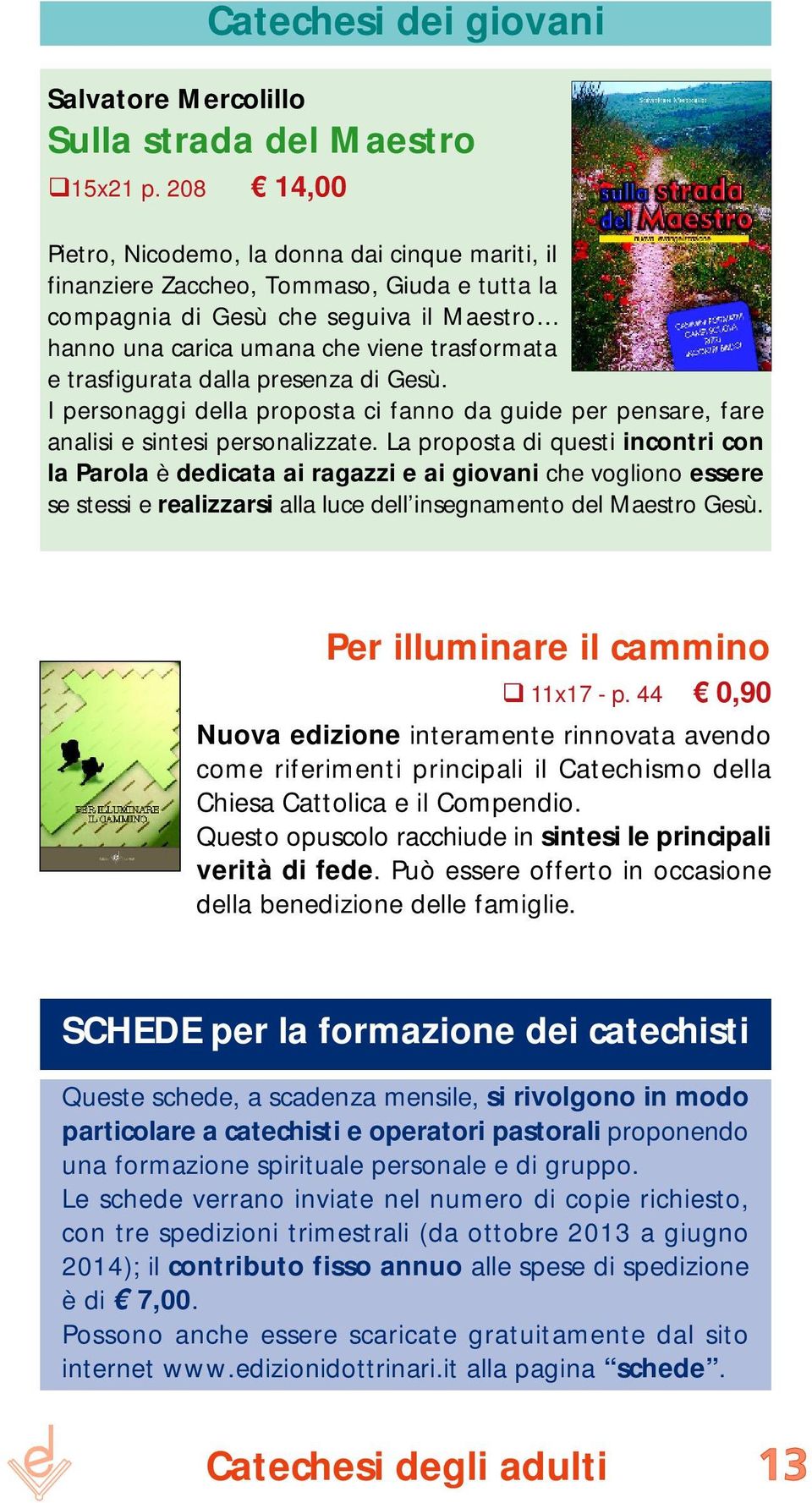 viene trasformata e trasfigurata dalla presenza di Gesù. I personaggi della proposta ci fanno da guide per pensare, fare analisi e sintesi personalizzate.