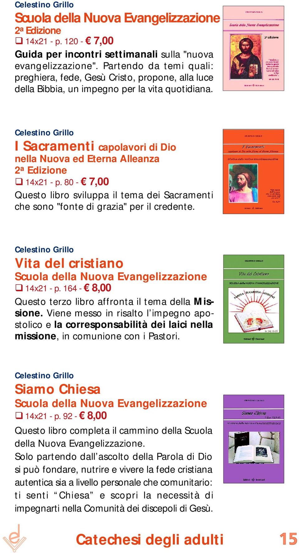 Celestino Grillo I Sacramenti capolavori di Dio nella Nuova ed Eterna Alleanza 2 a Edizione 14x21 - p. 80-7,00 Questo libro sviluppa il tema dei Sacramenti che sono "fonte di grazia" per il credente.