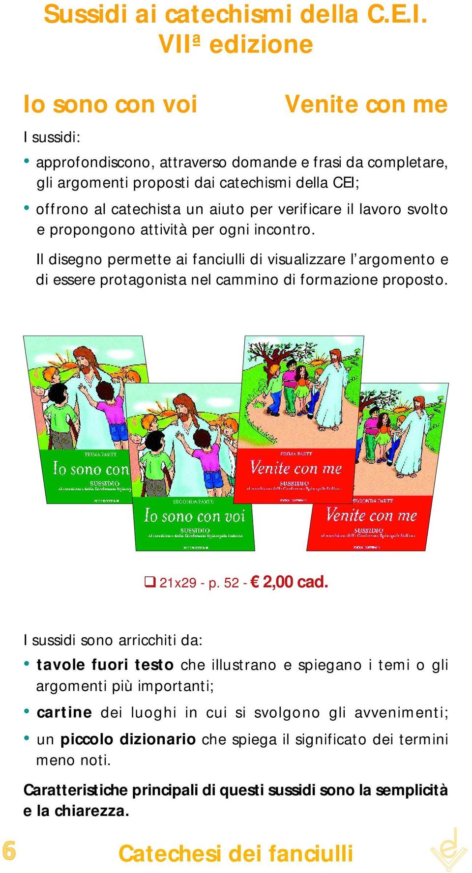 verificare il lavoro svolto e propongono attività per ogni incontro. Il disegno permette ai fanciulli di visualizzare l argomento e di essere protagonista nel cammino di formazione proposto.