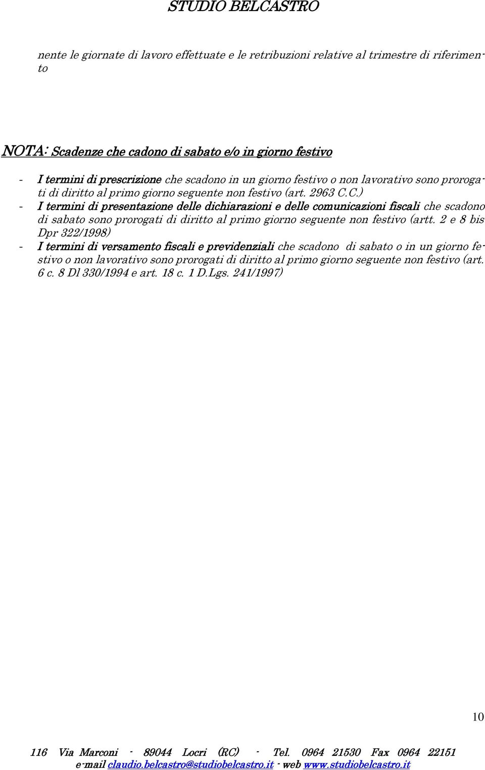 C.) - I termini di presentazione delle dichiarazioni e delle comunicazioni fiscali che scadono di sabato sono prorogati di diritto al primo giorno seguente non festivo (artt.