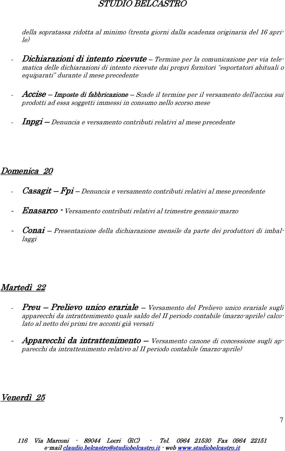 essa soggetti immessi in consumo nello scorso mese - Inpgi Denuncia e versamento contributi relativi al mese precedente Domenica 20 - Casagit Fpi Denuncia e versamento contributi relativi al mese