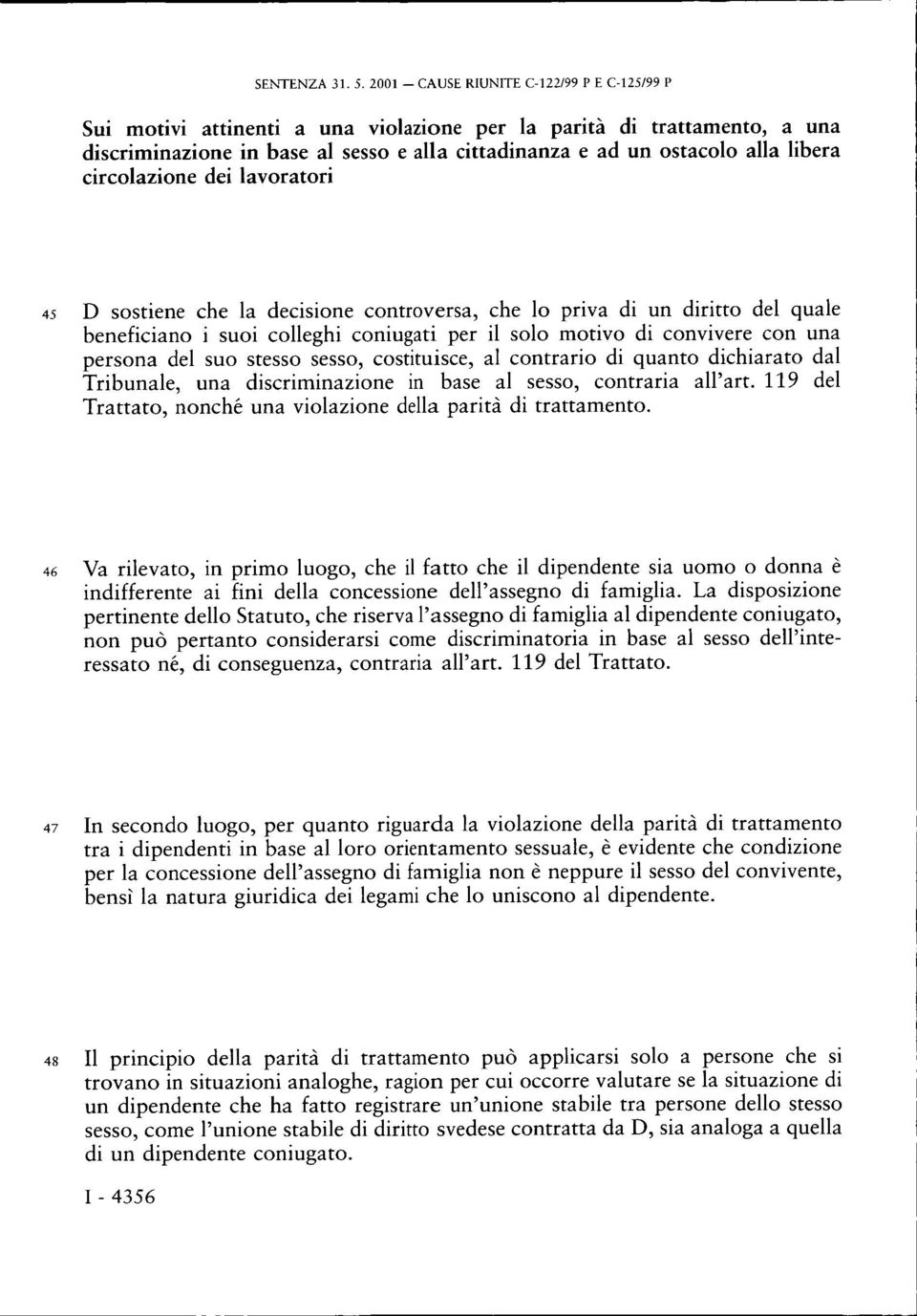 libera circolazione dei lavoratori 45 D sostiene che la decisione controversa, che lo priva di un diritto del quale beneficiano i suoi colleghi coniugati per il solo motivo di convivere con una