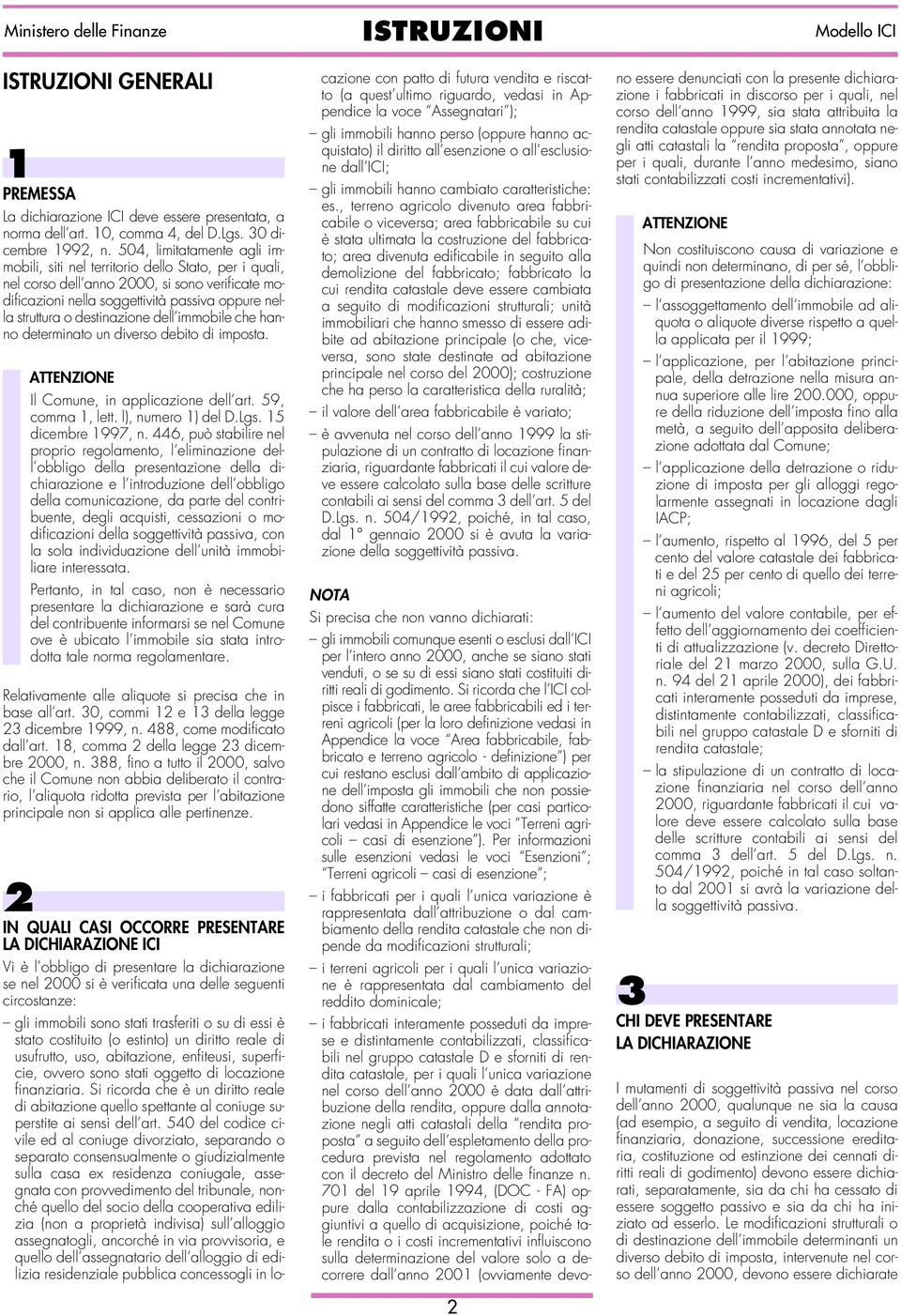 dell immobile che h determinato un diverso debito di imposta. ATTENZIONE Il Comune, in applicazione dell art., comma, lett. l), ) del D.Lgs. dicembre, n.