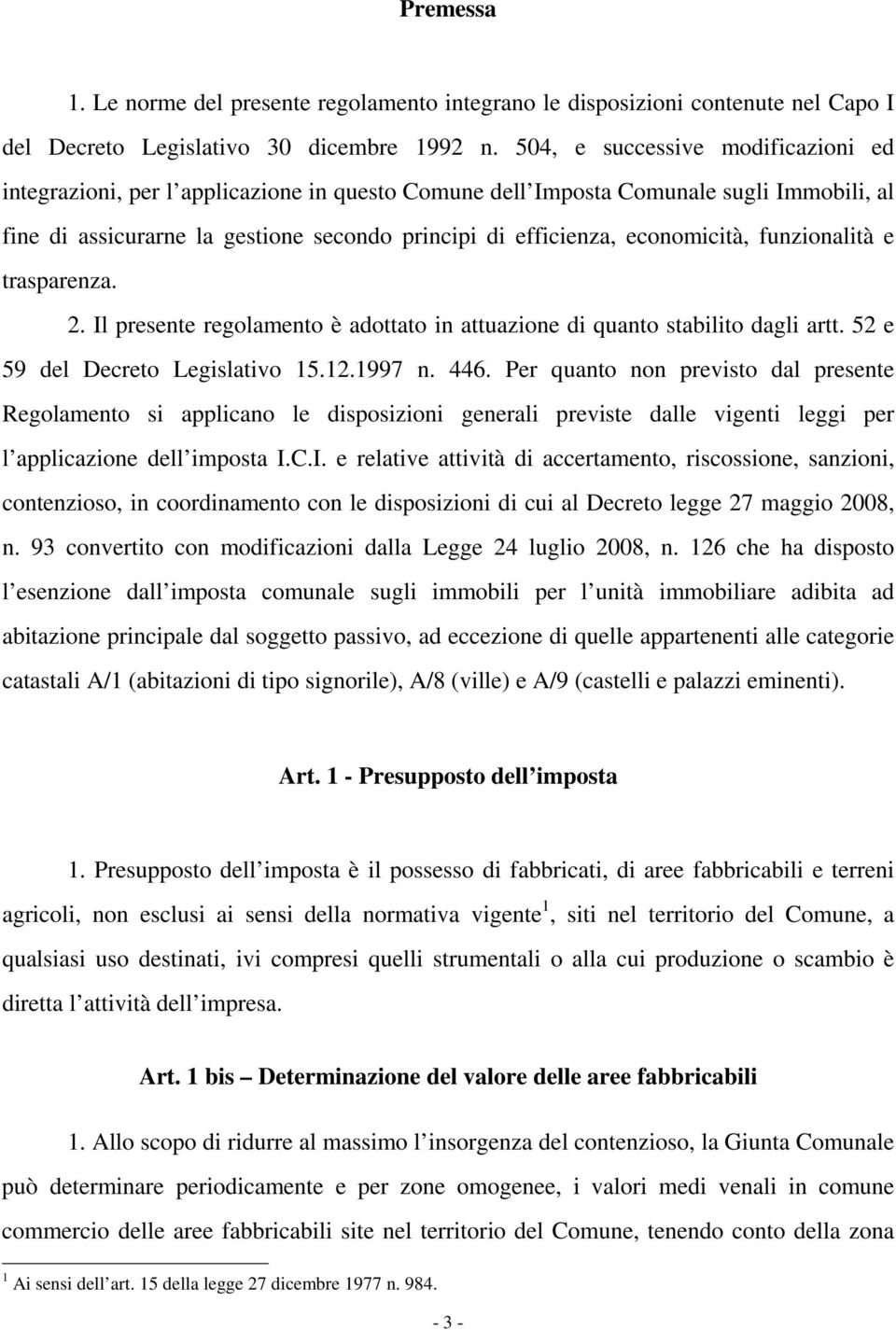 economicità, funzionalità e trasparenza. 2. Il presente regolamento è adottato in attuazione di quanto stabilito dagli artt. 52 e 59 del Decreto Legislativo 15.12.1997 n. 446.