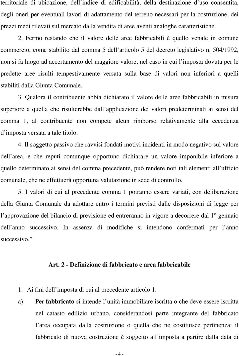 Fermo restando che il valore delle aree fabbricabili è quello venale in comune commercio, come stabilito dal comma 5 dell articolo 5 del decreto legislativo n.