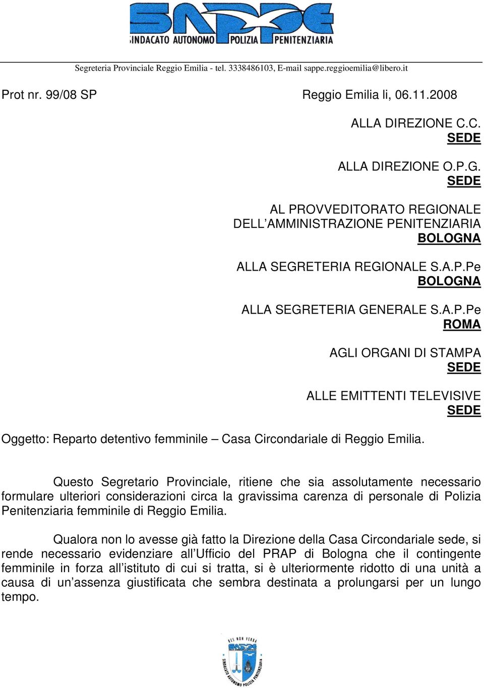 Questo Segretario Provinciale, ritiene che sia assolutamente necessario formulare ulteriori considerazioni circa la gravissima carenza di personale di Polizia Penitenziaria femminile di Reggio Emilia.