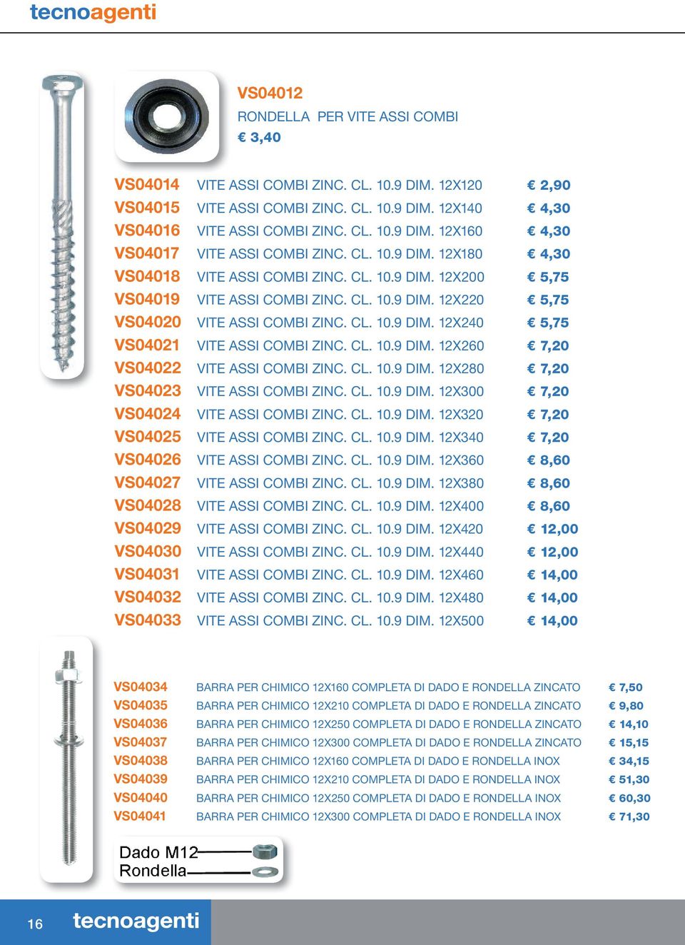 CL. 10.9 DIM. 12X260 7,20 VS04022 VITE ASSI COMBI ZINC. CL. 10.9 DIM. 12X280 7,20 VS04023 VITE ASSI COMBI ZINC. CL. 10.9 DIM. 12X300 7,20 VS04024 VITE ASSI COMBI ZINC. CL. 10.9 DIM. 12X320 7,20 VS04025 VITE ASSI COMBI ZINC.