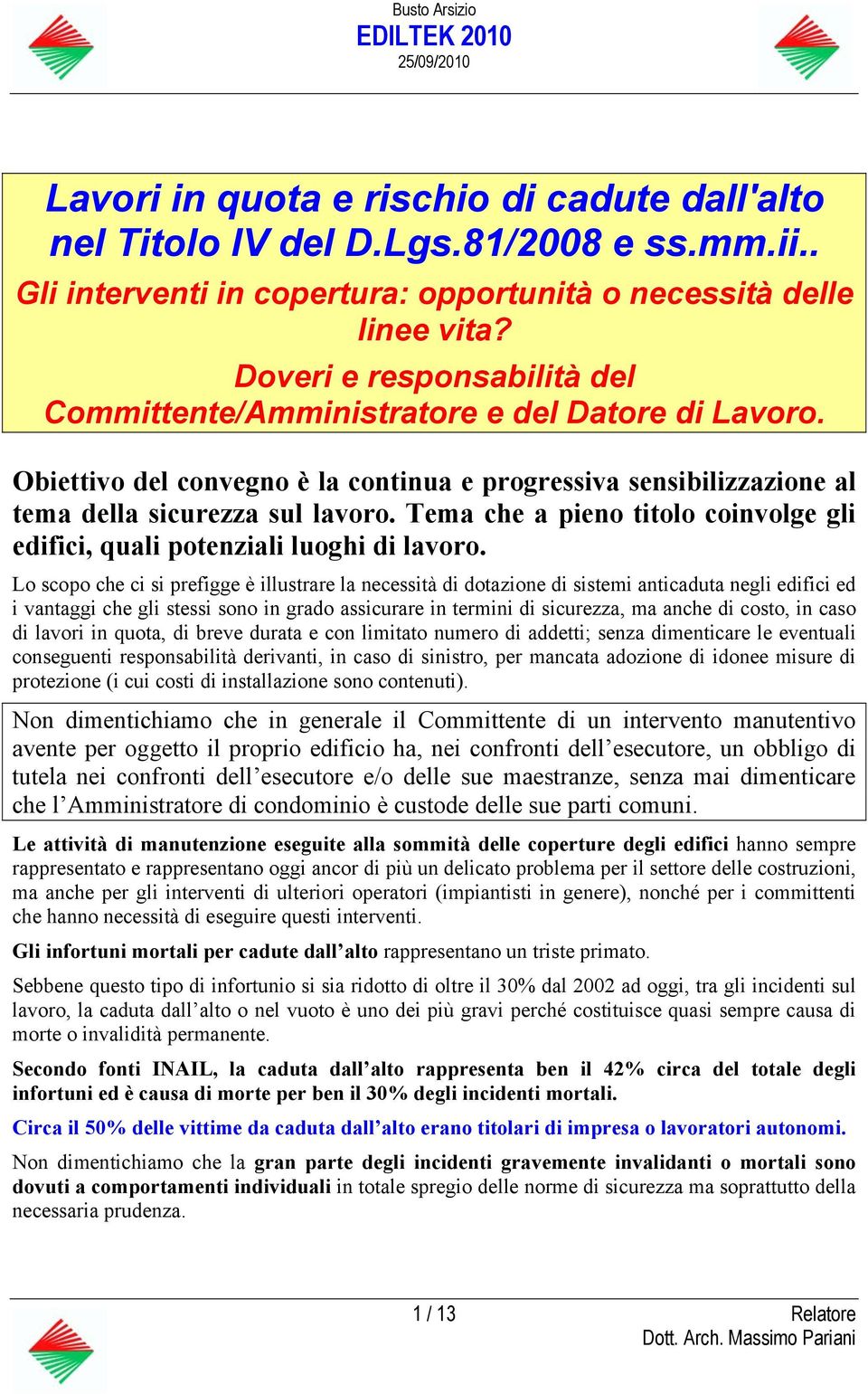 Tema che a pieno titolo coinvolge gli edifici, quali potenziali luoghi di lavoro.