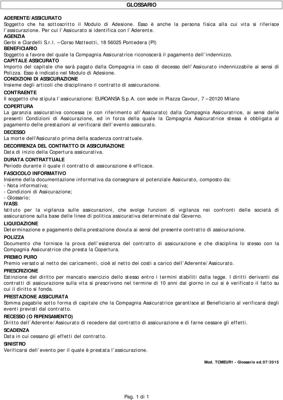 CAPITALE ASSICURATO Importo del capitale che sarà pagato dalla Compagnia in caso di decesso dell Assicurato indennizzabile ai sensi di Polizza. Esso è indicato nel Modulo di Adesione.