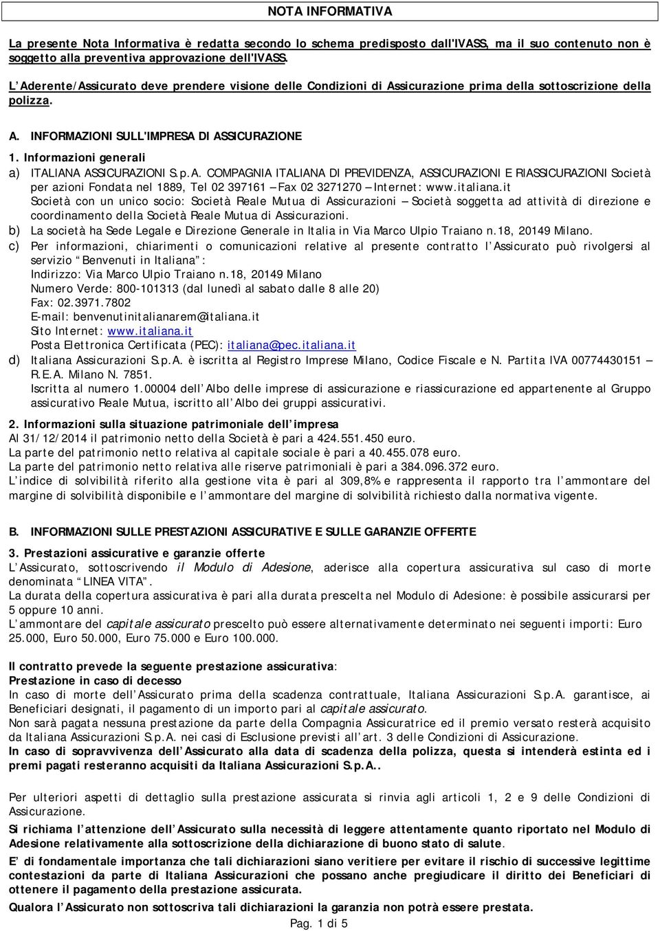 Informazioni generali a) ITALIANA ASSICURAZIONI S.p.A. COMPAGNIA ITALIANA DI PREVIDENZA, ASSICURAZIONI E RIASSICURAZIONI Società per azioni Fondata nel 1889, Tel 02 397161 Fax 02 3271270 Internet: www.