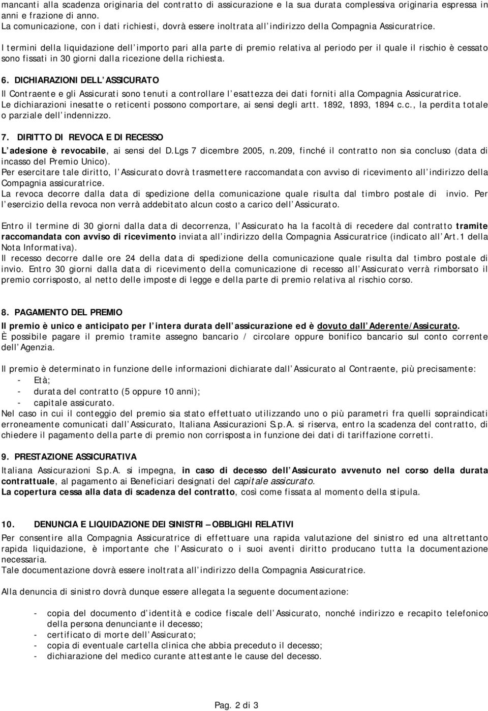 I termini della liquidazione dell importo pari alla parte di premio relativa al periodo per il quale il rischio è cessato sono fissati in 30 giorni dalla ricezione della richiesta. 6.