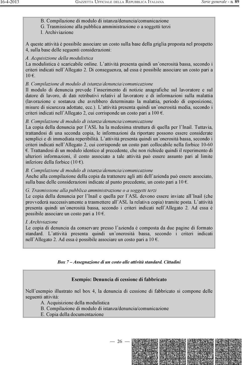 Acquisizione della modulistica La modulistica è scaricabile online. L attività presenta quindi un onerosità bassa, secondo i criteri indicati nell Allegato 2.