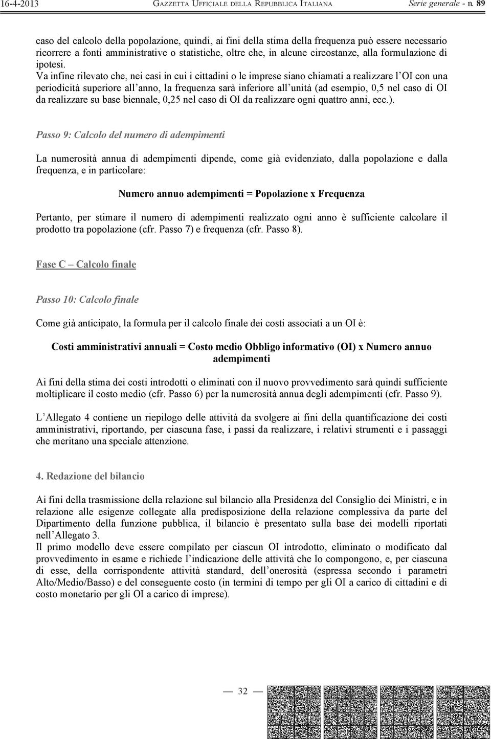 Va infine rilevato che, nei casi in cui i cittadini o le imprese siano chiamati a realizzare l OI con una periodicità superiore all anno, la frequenza sarà inferiore all unità (ad esempio, 0,5 nel