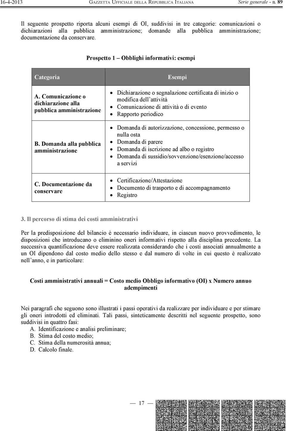 Domanda alla pubblica amministrazione Esempi Dichiarazione o segnalazione certificata di inizio o modifica dell attività Comunicazione di attività o di evento Rapporto periodico Domanda di