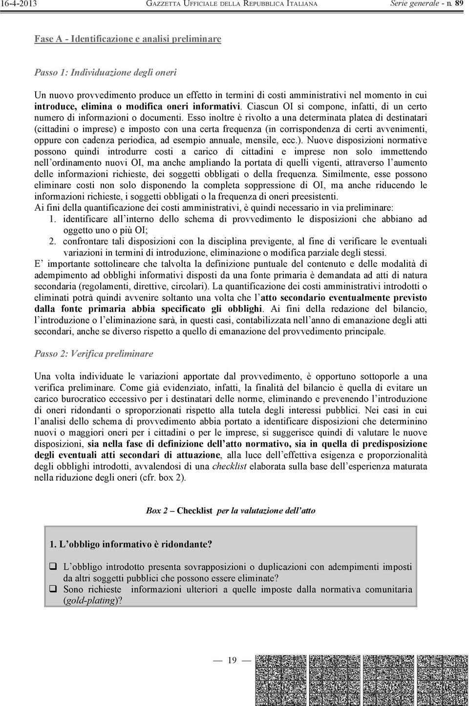 Esso inoltre è rivolto a una determinata platea di destinatari (cittadini o imprese) e imposto con una certa frequenza (in corrispondenza di certi avvenimenti, oppure con cadenza periodica, ad