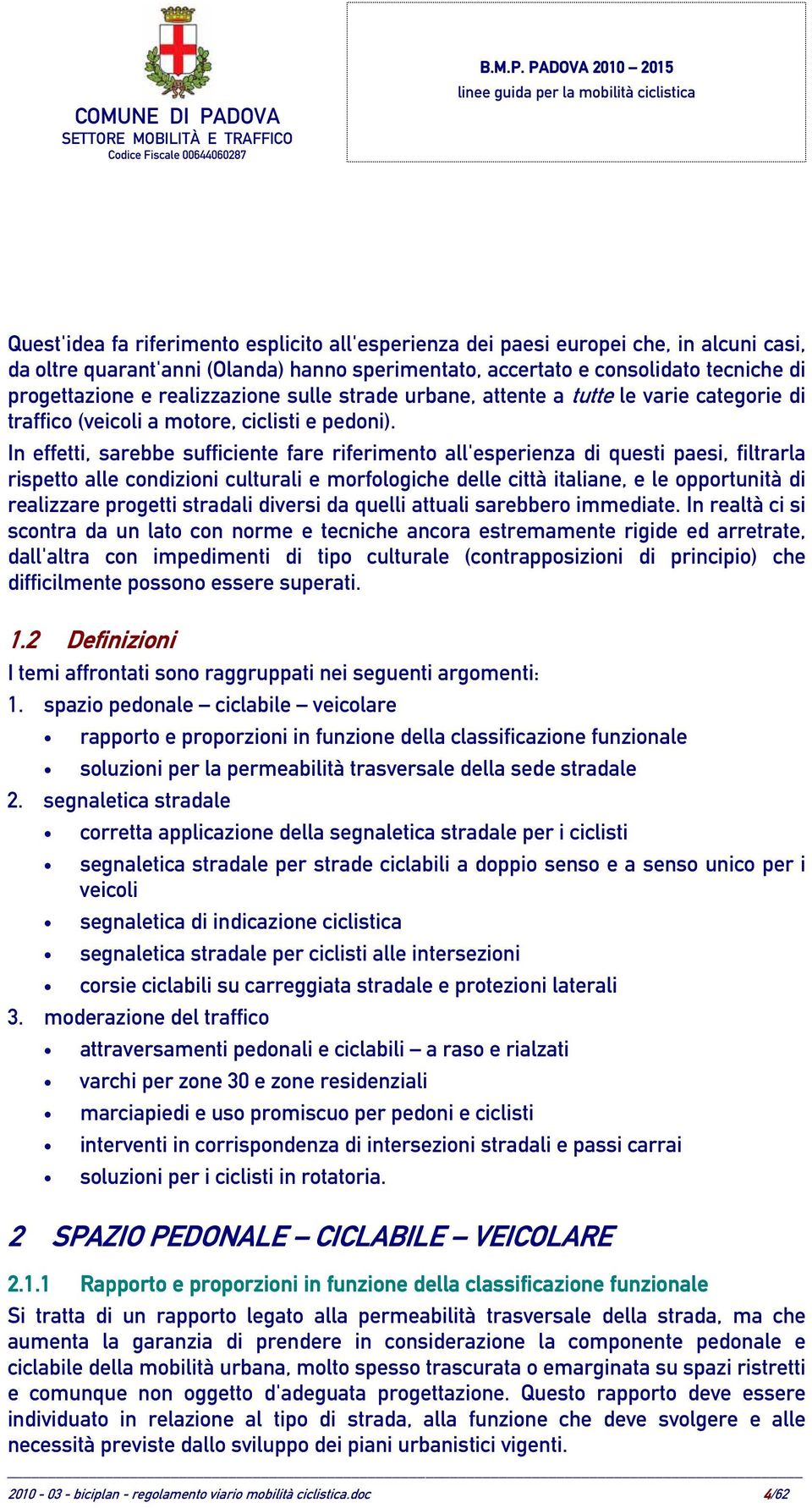 In effetti, sarebbe sufficiente fare riferimento all'esperienza di questi paesi, filtrarla rispetto alle condizioni culturali e morfologiche delle città italiane, e le opportunità di realizzare