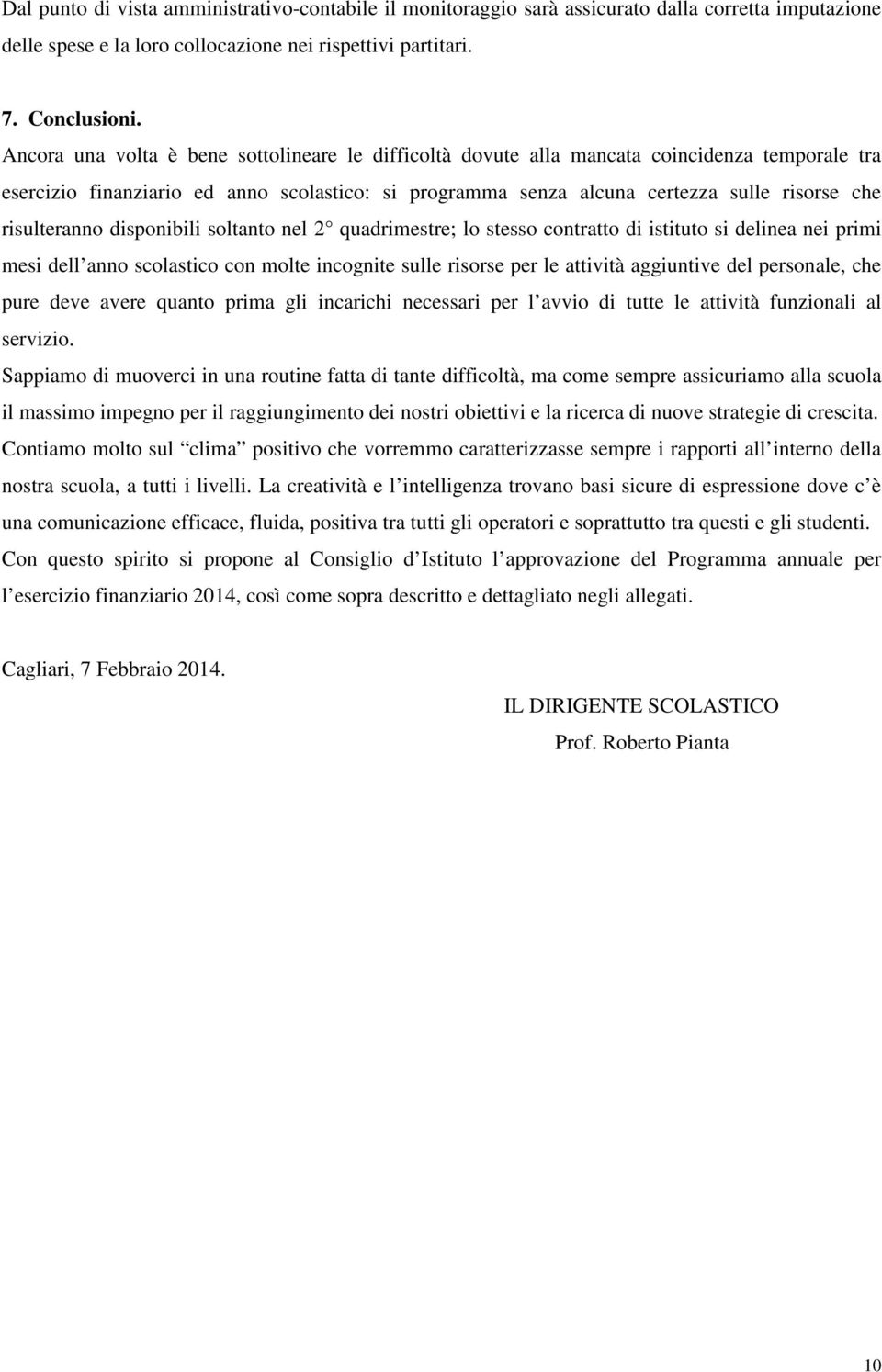 risulteranno disponibili soltanto nel 2 quadrimestre; lo stesso contratto di istituto si delinea nei primi mesi dell anno scolastico con molte incognite sulle risorse per le attività aggiuntive del