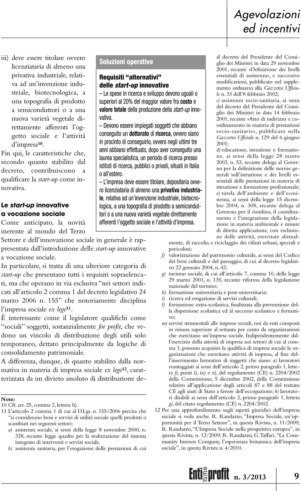 Fin qui, le caratteristiche che, secondo quanto stabilito dal decreto, contribuiscono a qualificare la start-up come innovativa.