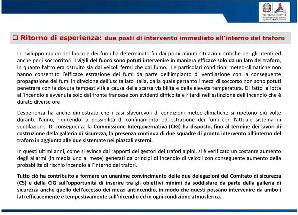 Le particolari condizioni meteo-climatiche non hanno consentito l efficace estrazione dei fumi da parte dell impianto di ventilazione con la conseguente propagazione dei fumi in direzione dell uscita