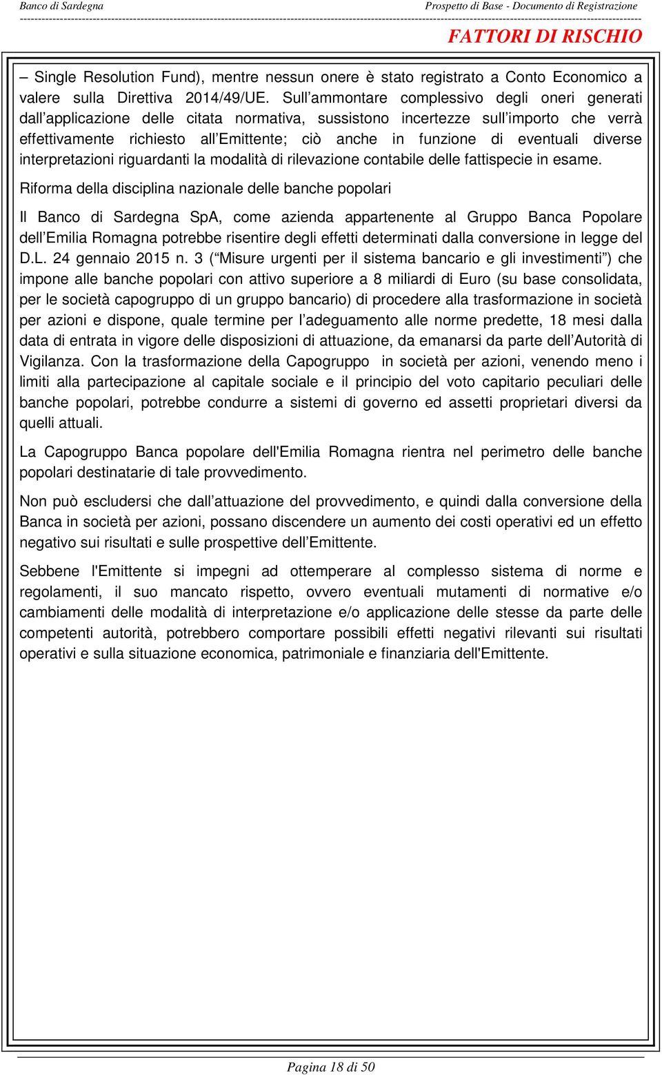 Sull ammontare complessivo degli oneri generati dall applicazione delle citata normativa, sussistono incertezze sull importo che verrà effettivamente richiesto all Emittente; ciò anche in funzione di