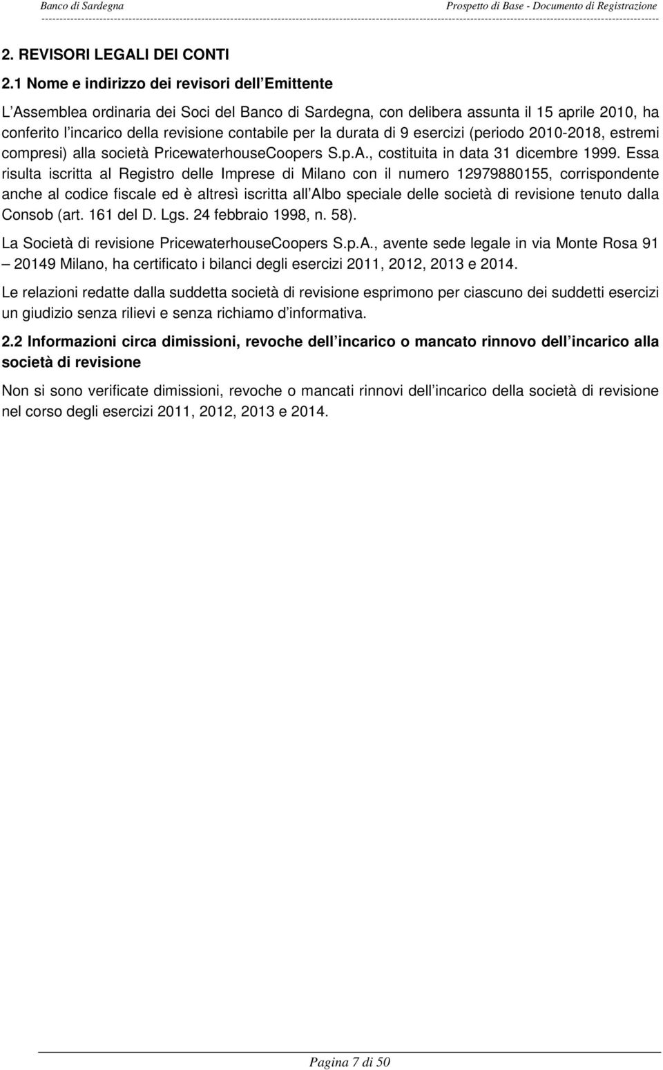 1 Nome e indirizzo dei revisori dell Emittente L Assemblea ordinaria dei Soci del Banco di Sardegna, con delibera assunta il 15 aprile 2010, ha conferito l incarico della revisione contabile per la