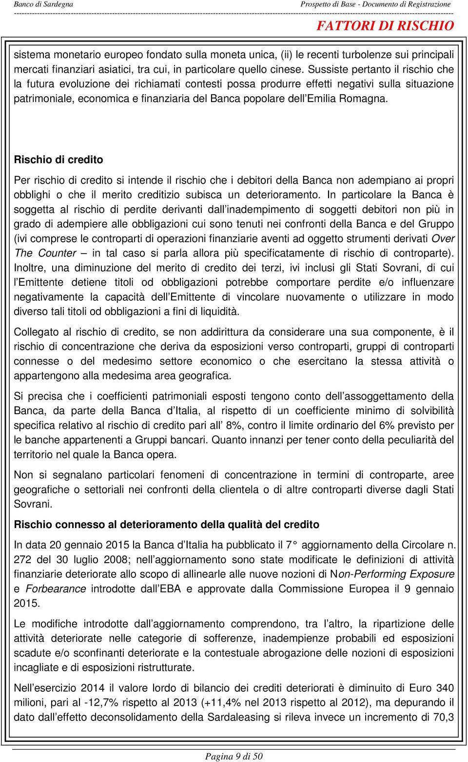 Sussiste pertanto il rischio che la futura evoluzione dei richiamati contesti possa produrre effetti negativi sulla situazione patrimoniale, economica e finanziaria del Banca popolare dell Emilia