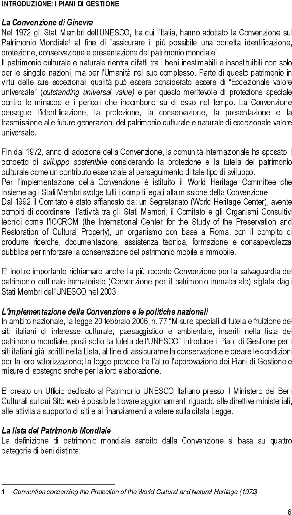 Il patrimonio culturale e naturale rientra difatti tra i beni inestimabili e insostituibili non solo per le singole nazioni, ma per l'umanità nel suo complesso.