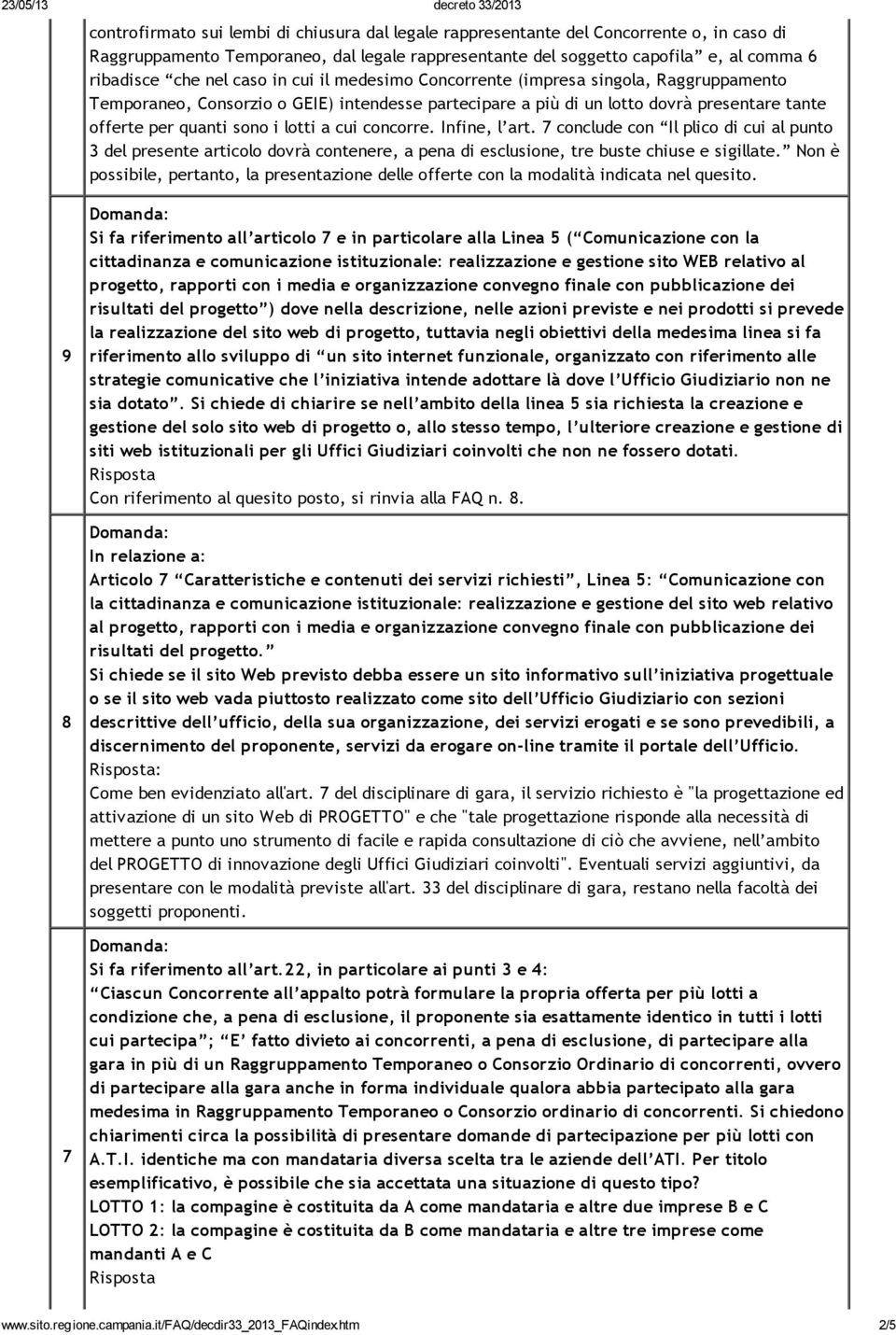 cui concorre. Infine, l art. 7 conclude con Il plico di cui al punto 3 del presente articolo dovrà contenere, a pena di esclusione, tre buste chiuse e sigillate.