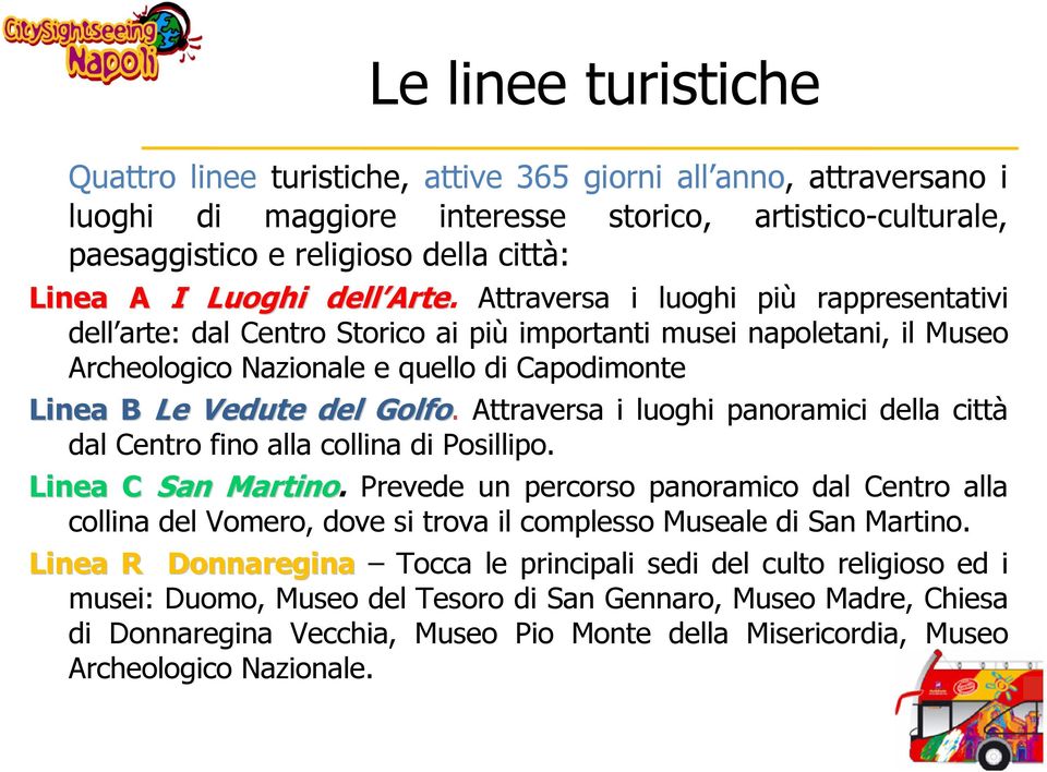 Attraversa i luoghi più rappresentativi dell arte: dal Centro Storico ai più importanti musei napoletani, il Museo Archeologico Nazionale e quello di Capodimonte Linea B Le Vedute del Golfo.