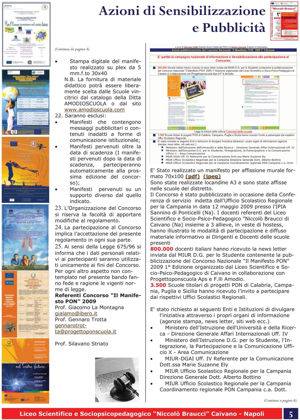 Saranno esclusi: Manifesti che contengono messaggi pubblicitari o contenuti inadatti a forme di comunicazione istituzionale; Manifesti pervenuti oltre la data di scadenza (I manifesti pervenuti dopo