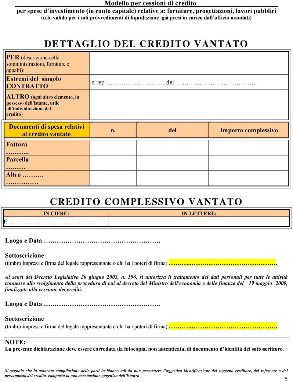 del Importo complessivo CREDITO COMPLESSIVO VANTATO IN CIFRE:.. Luogo e Data IN LETTERE: Sottoscrizione (timbro impresa e firma del legale rappresentante o chi ha i poteri di firma).