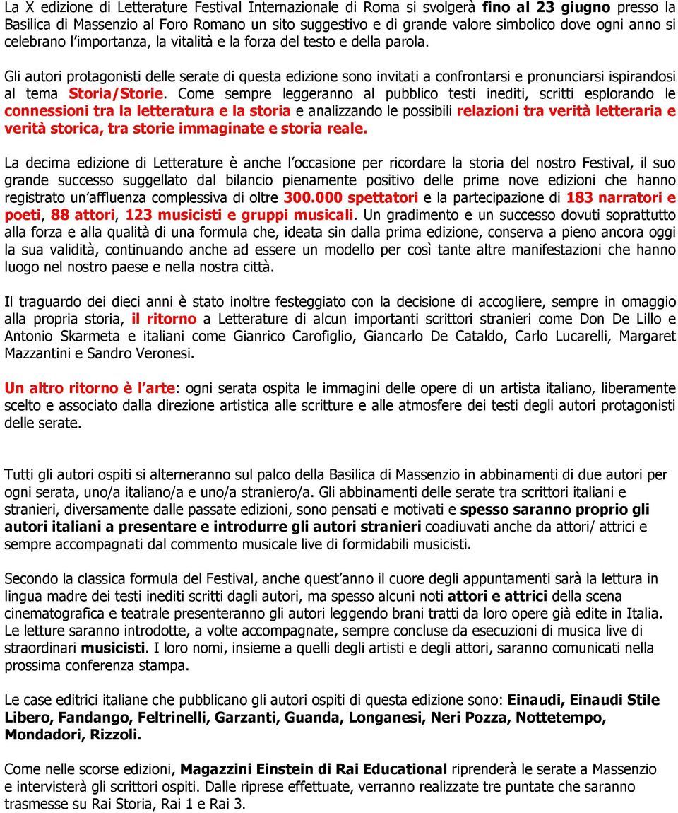 Gli autori protagonisti delle serate di questa edizione sono invitati a confrontarsi e pronunciarsi ispirandosi al tema Storia/Storie.