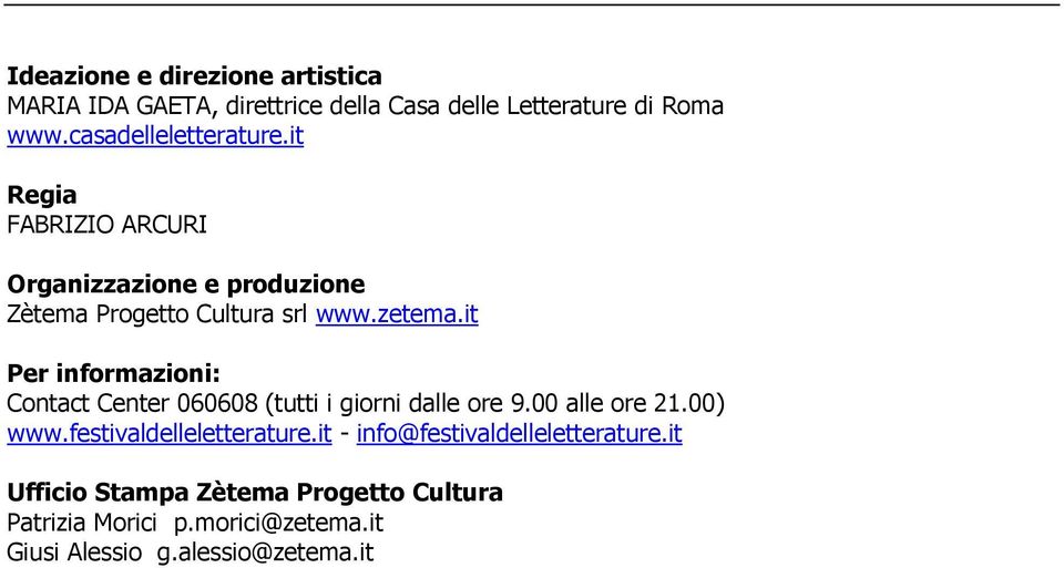 it Per informazioni: Contact Center 060608 (tutti i giorni dalle ore 9.00 alle ore 21.00) www.festivaldelleletterature.