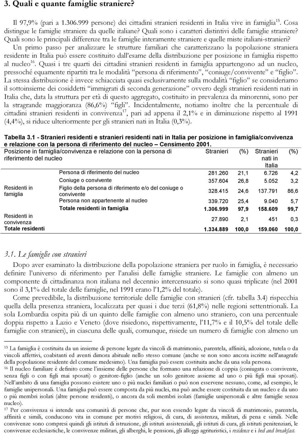 Un primo passo per analizzare le strutture familiari che caratterizzano la popolazione straniera residente in Italia può essere costituito dall esame della distribuzione per posizione in famiglia