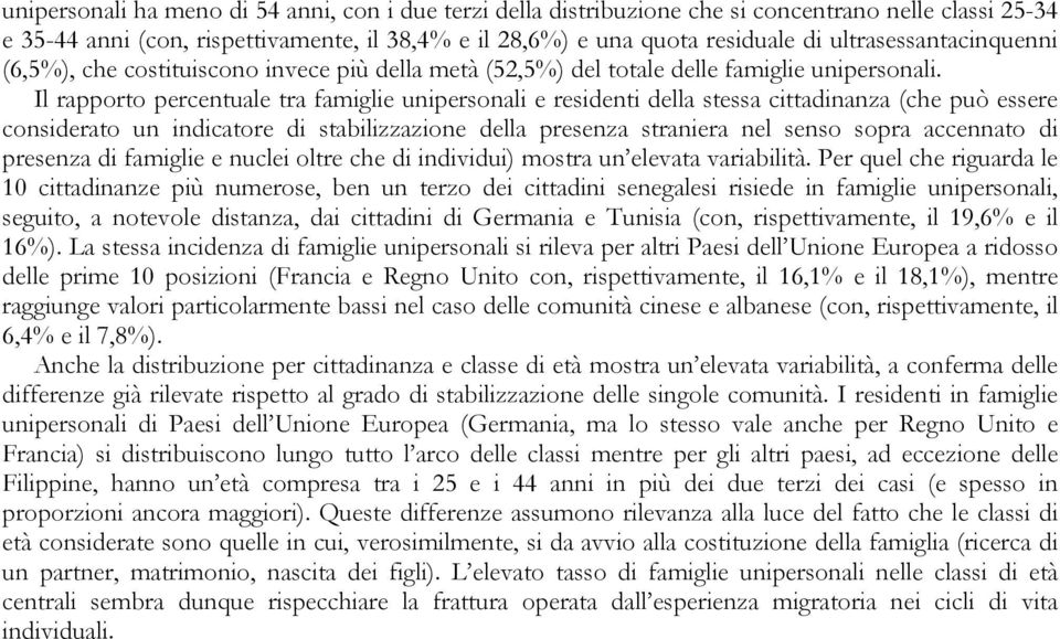 Il rapporto percentuale tra famiglie unipersonali e residenti della stessa cittadinanza (che può essere considerato un indicatore di stabilizzazione della presenza straniera nel senso sopra accennato