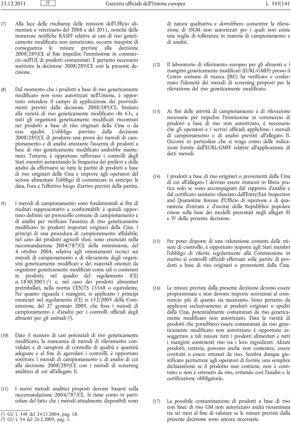 relative ai casi di riso geneticamente modificato non autorizzato, occorre inasprire di conseguenza le misure previste alla decisione 2008/289/CE al fine impedire l immissione in commercio nell UE di