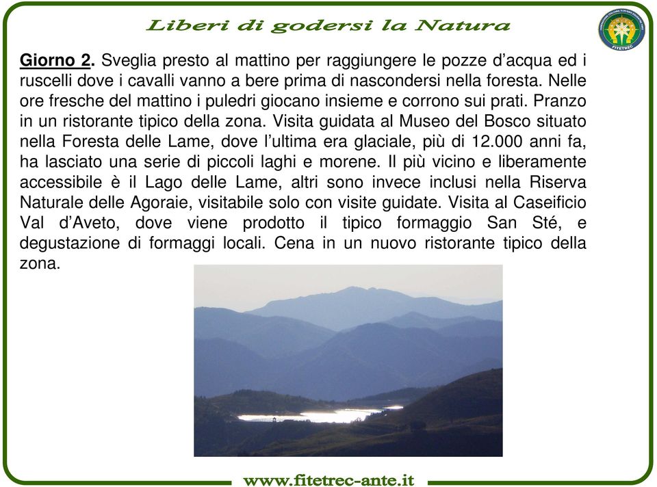 Visita guidata al Museo del Bosco situato nella Foresta delle Lame, dove l ultima era glaciale, più di 12.000 anni fa, ha lasciato una serie di piccoli laghi e morene.