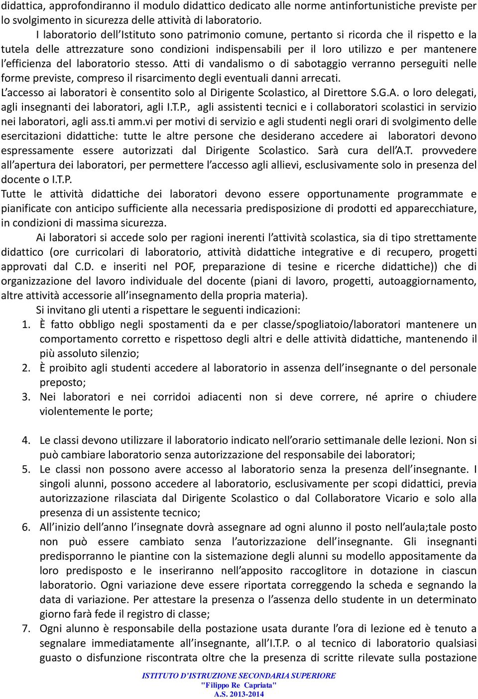 del laboratorio stesso. Atti di vandalismo o di sabotaggio verranno perseguiti nelle forme previste, compreso il risarcimento degli eventuali danni arrecati.