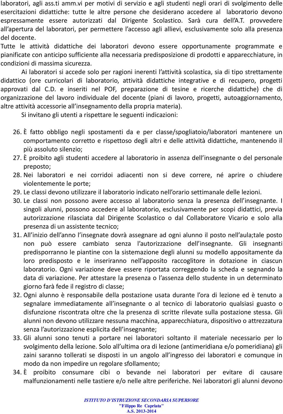 autorizzati dal Dirigente Scolastico. Sarà cura dell A.T. provvedere all apertura del laboratori, per permettere l accesso agli allievi, esclusivamente solo alla presenza del docente.