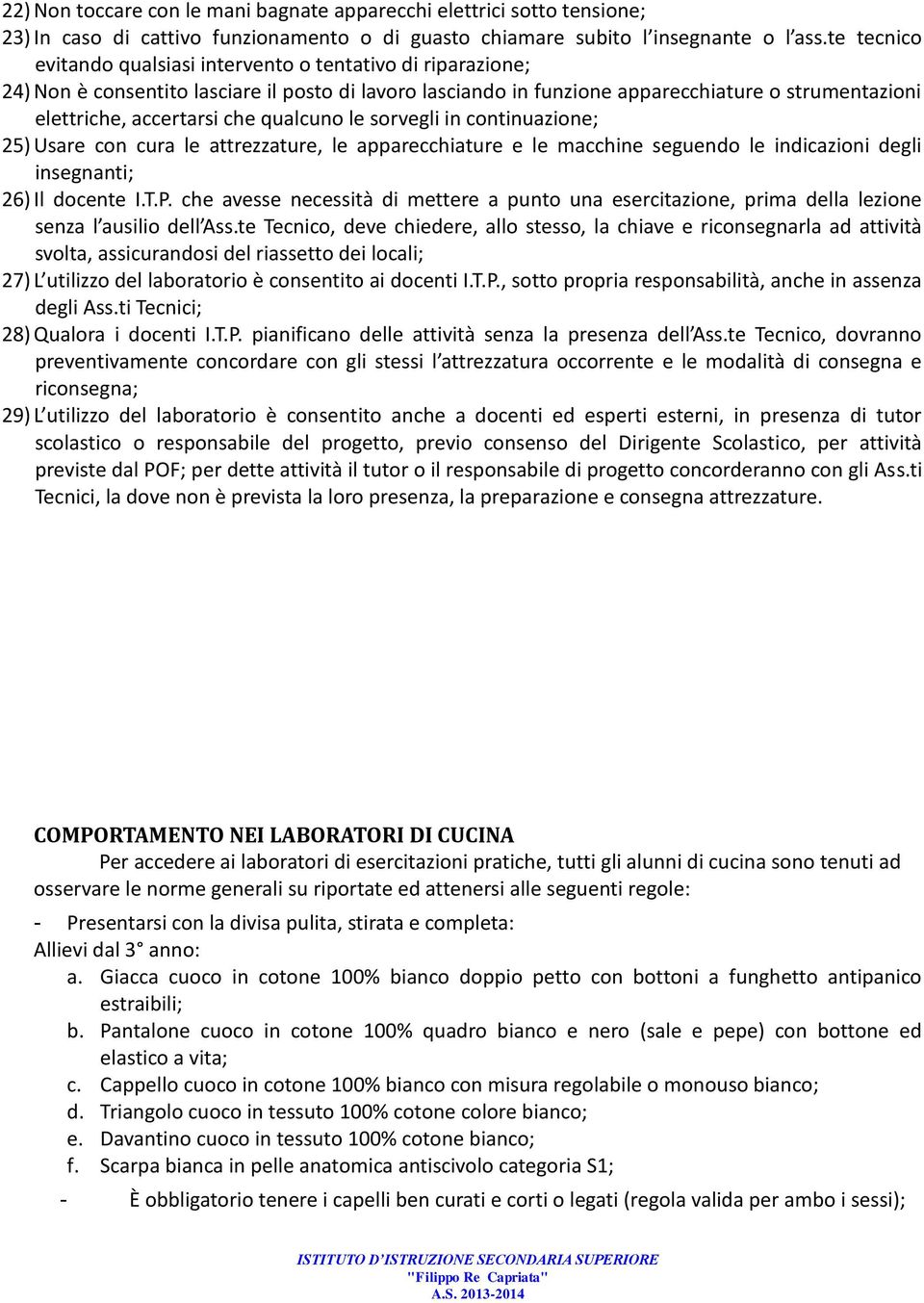 qualcuno le sorvegli in continuazione; 25) Usare con cura le attrezzature, le apparecchiature e le macchine seguendo le indicazioni degli insegnanti; 26) Il docente I.T.P.