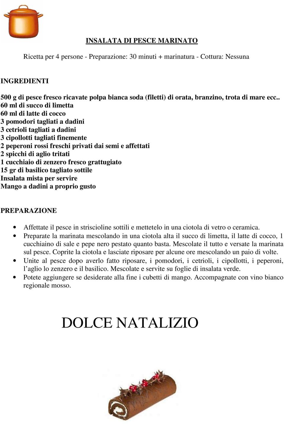 2 spicchi di aglio tritati 1 cucchiaio di zenzero fresco grattugiato 15 gr di basilico tagliato sottile Insalata mista per servire Mango a dadini a proprio gusto Affettate il pesce in striscioline