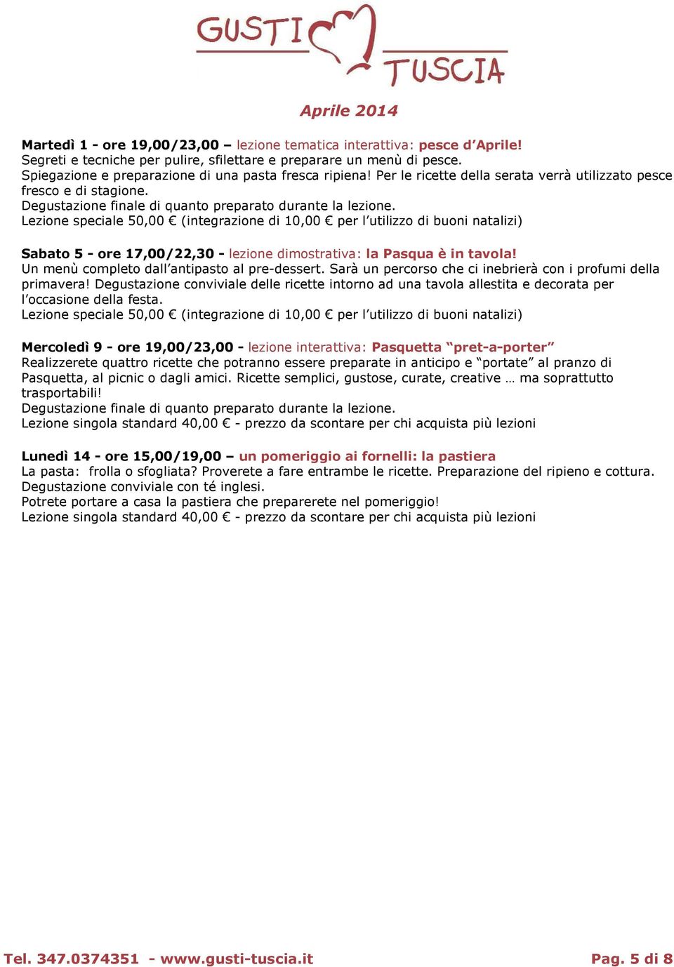 Lezione speciale 50,00 (integrazione di 10,00 per l utilizzo di buoni natalizi) Sabato 5 - ore 17,00/22,30 - lezione dimostrativa: la Pasqua è in tavola!