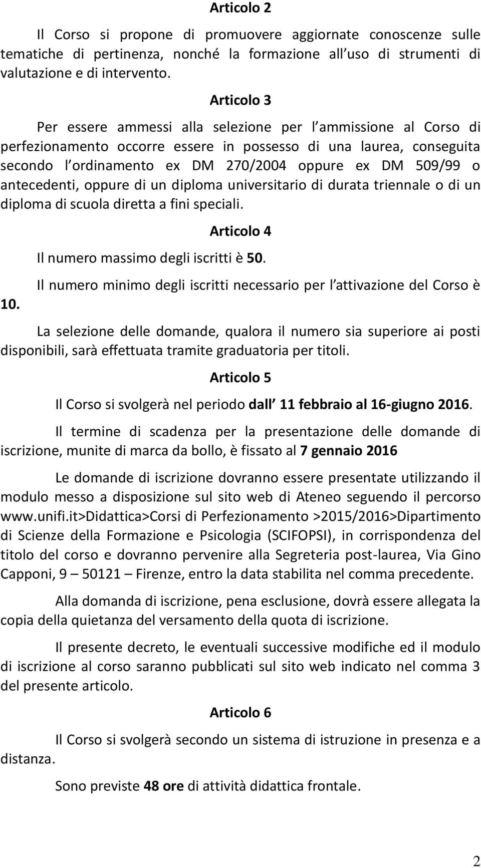 o antecedenti, oppure di un diploma universitario di durata triennale o di un diploma di scuola diretta a fini speciali. 10. Articolo 4 Il numero massimo degli iscritti è 50.